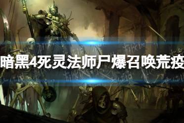 《暗黑破坏神4》攻略——死灵法师尸爆召唤荒疫bd攻略