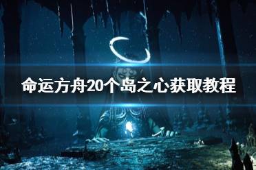 《命运方舟》攻略——20个岛之心获取教程