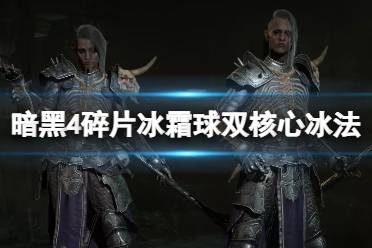 《暗黑破坏神4》攻略——碎片冰霜球双核心冰法BD思路