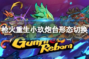 《枪火重生》攻略——小玖炮台形态怎么切换