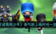 《逃跑吧少年》攻略——茶气郎上线时间