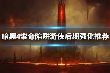 《暗黑破坏神4》攻略——索命陷阱游侠后期强化推荐