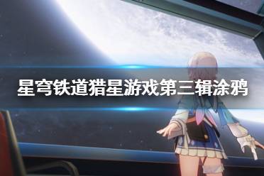 《崩坏星穹铁道》攻略——猎星游戏第三辑涂鸦位置