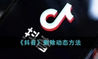 《抖音》攻略——删除动态方法