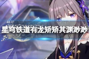 《崩坏星穹铁道》攻略——有龙矫矫其渊渺渺任务攻略