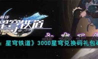 《崩坏：星穹铁道》攻略——3000星穹兑换码礼包码