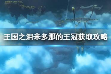 《塞尔达传说王国之泪》攻略——米多那的王冠获取攻略